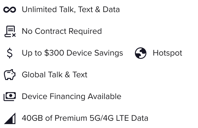 Unlimited talk, text, & data; no contract required; up to $300 device savings; 40GB of premium data; hotspot; global talk & text
