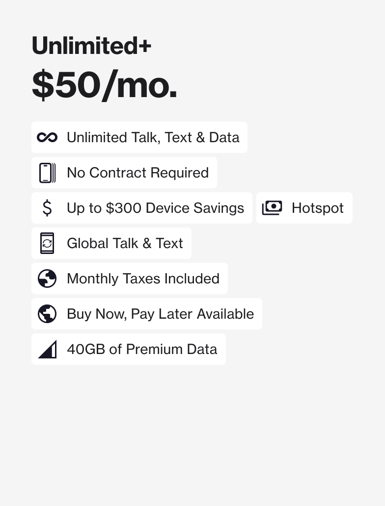 Unlimited Plus: $50/month for unlimited talk, text, and data, no contract, global talk and text, 40 GB premium data